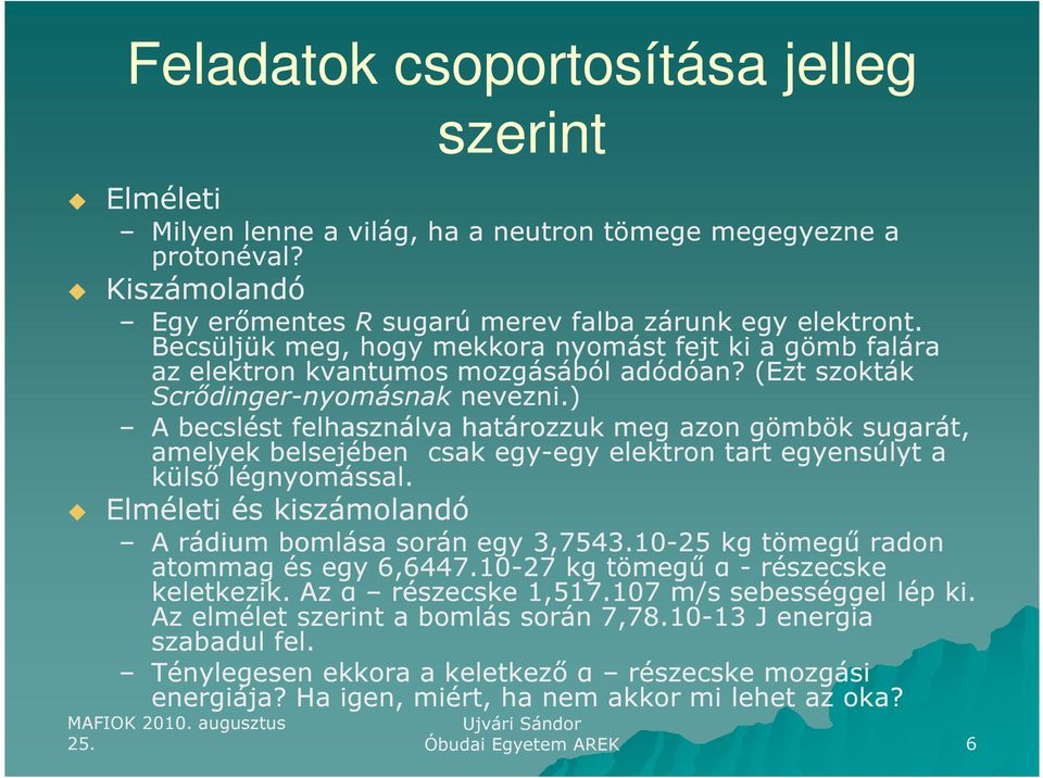 ) A becslést felhasználva határozzuk meg azon gömbök sugarát, amelyek belsejében csak egy-egy elektron tart egyensúlyt a külső légnyomással. Elméleti és kiszámolandó A rádium bomlása során egy 3,7543.