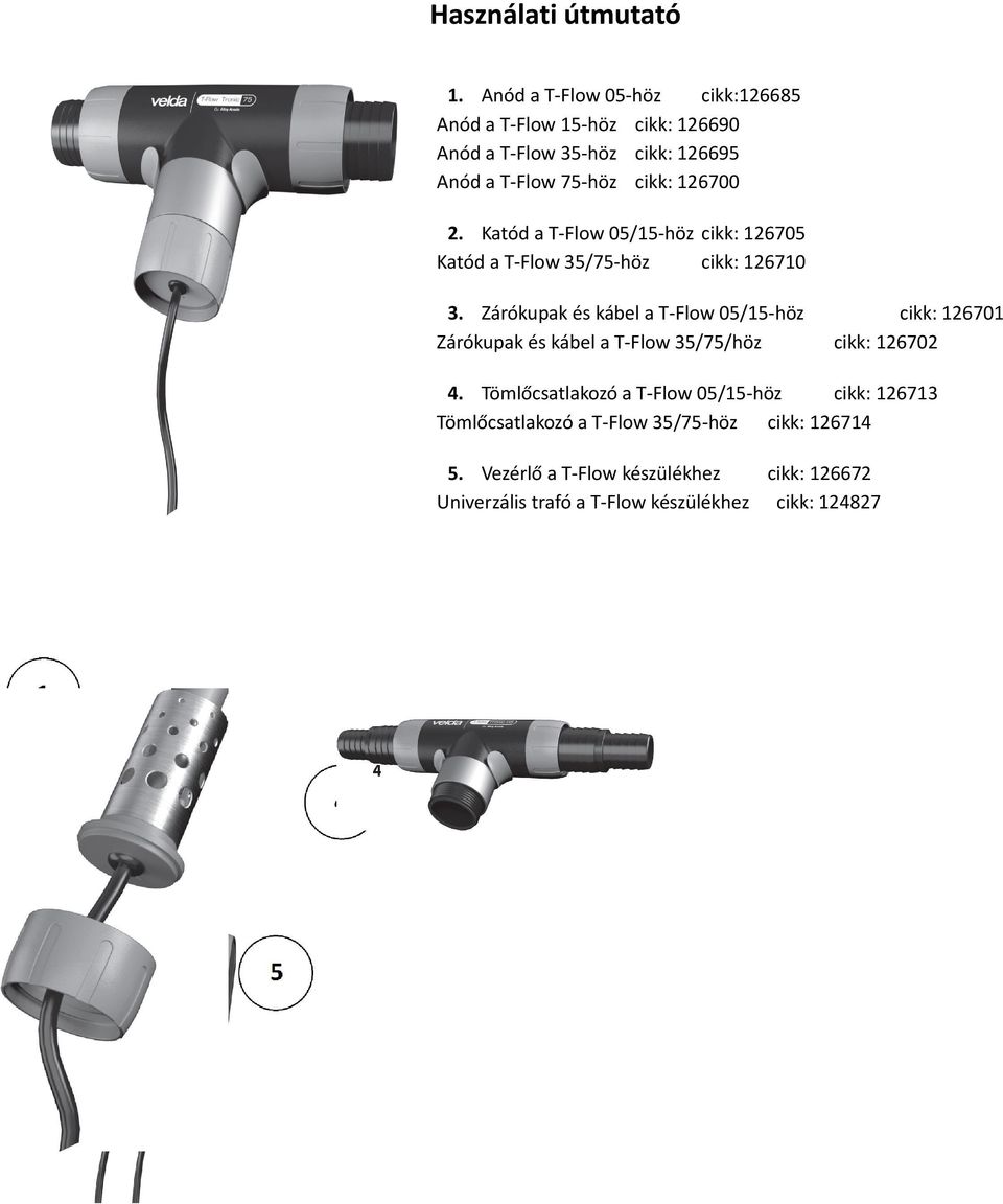 2. Katód a T-Flow 05/15-höz cikk: 126705 Katód a T-Flow 35/75-höz cikk: 126710 3.