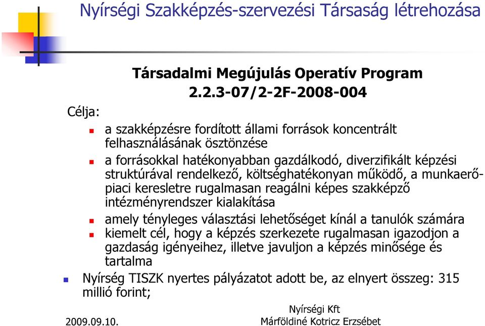 képzési struktúrával rendelkező, költséghatékonyan működő, a munkaerőpiaci keresletre rugalmasan reagálni képes szakképző intézményrendszer kialakítása