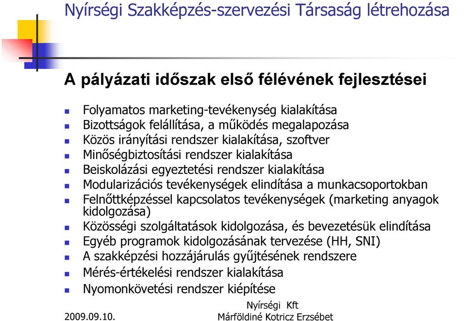 munkacsoportokban Felnőttképzéssel kapcsolatos tevékenységek (marketing anyagok kidolgozása) Közösségi szolgáltatások kidolgozása, és bevezetésük elindítása