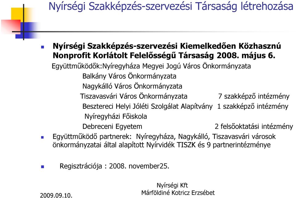 Önkormányzata 7 szakképző intézmény Besztereci Helyi Jóléti Szolgálat Alapítvány 1 szakképző intézmény Nyíregyházi Főiskola Debreceni Egyetem 2