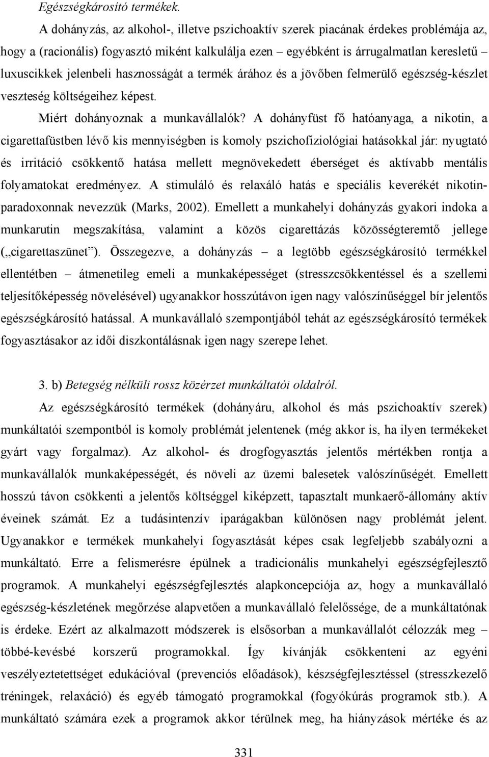 hasznosságát a termék árához és a jövőben felmerülő egészség-készlet veszteség költségeihez képest. Miért dohányoznak a munkavállalók?