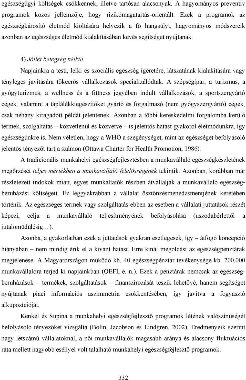 4) Jóllét betegség nélkül. Napjainkra a testi, lelki és szociális egészség ígéretére, látszatának kialakítására vagy tényleges javítására tőkeerős vállalkozások specializálódtak.