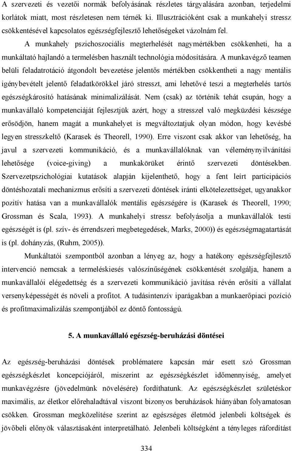 A munkahely pszichoszociális megterhelését nagymértékben csökkenheti, ha a munkáltató hajlandó a termelésben használt technológia módosítására.