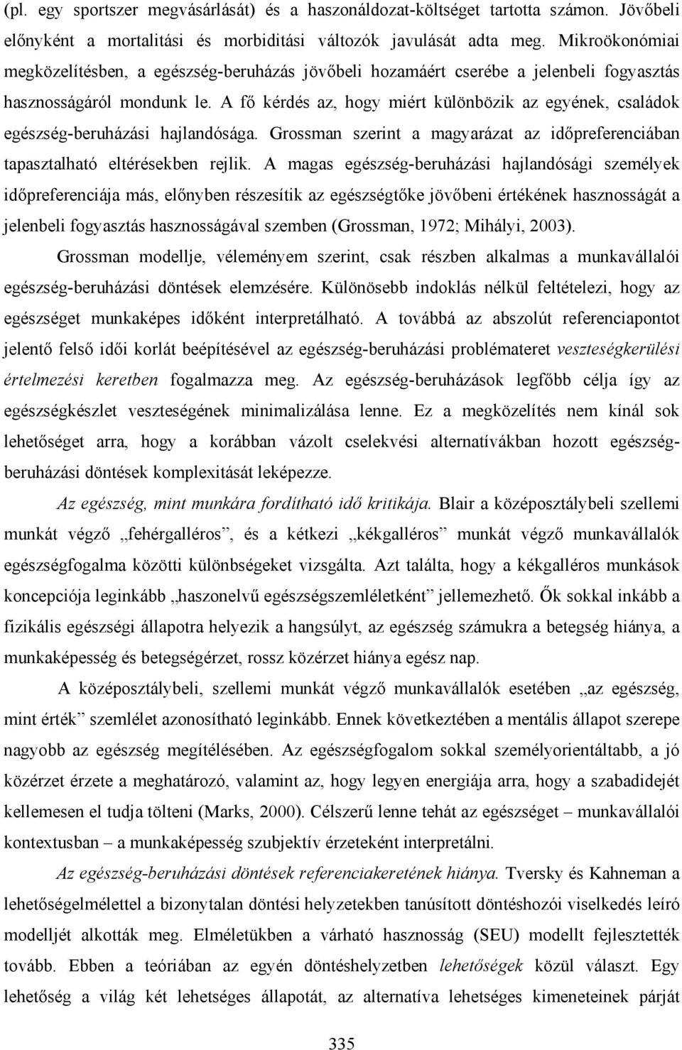 A fő kérdés az, hogy miért különbözik az egyének, családok egészség-beruházási hajlandósága. Grossman szerint a magyarázat az időpreferenciában tapasztalható eltérésekben rejlik.