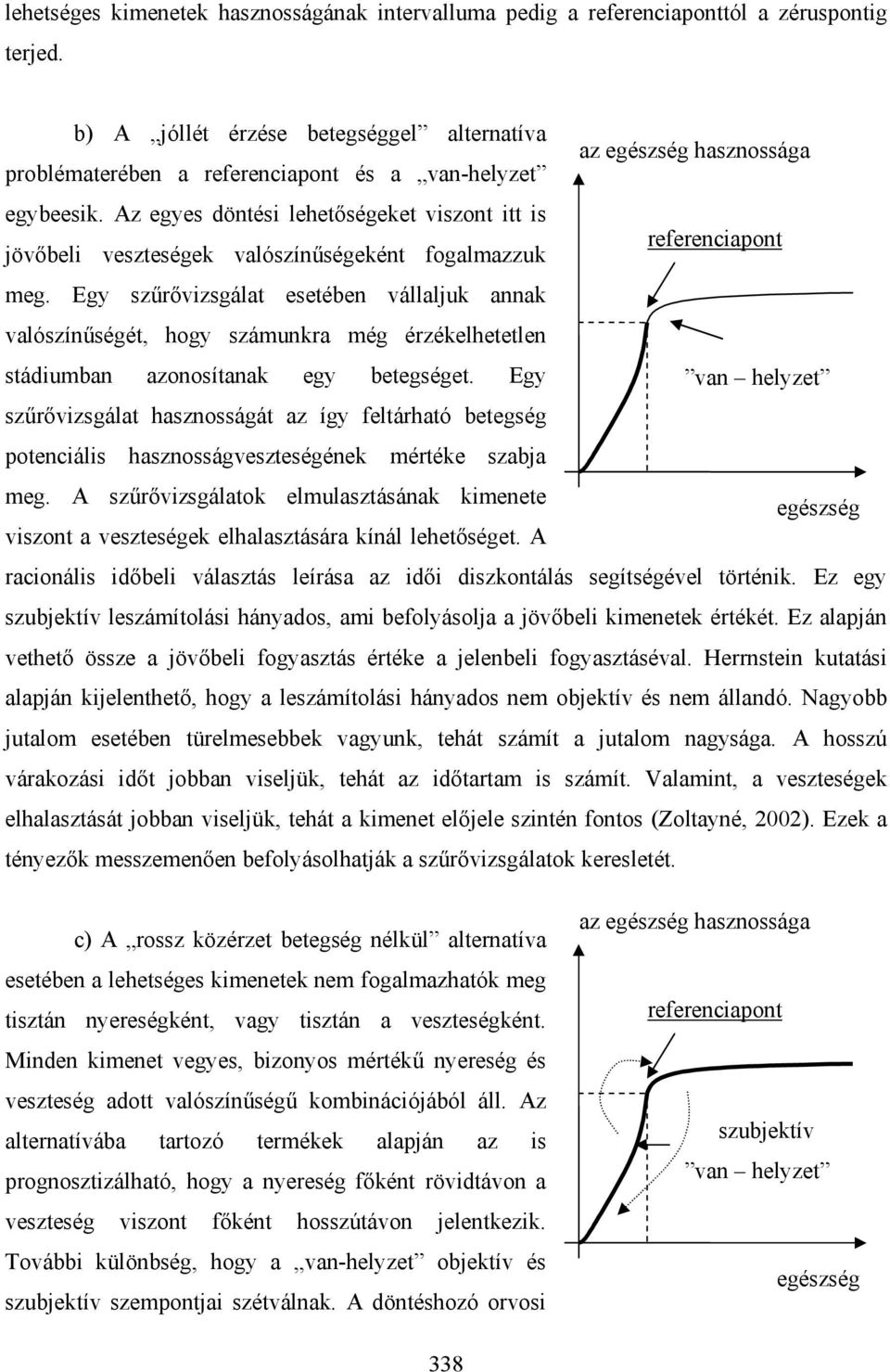 Az egyes döntési lehetőségeket viszont itt is referenciapont jövőbeli veszteségek valószínűségeként fogalmazzuk meg.