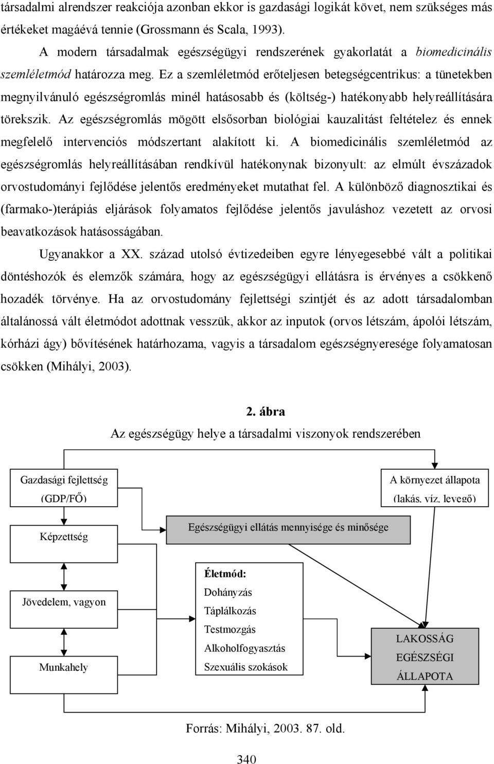 Ez a szemléletmód erőteljesen betegségcentrikus: a tünetekben megnyilvánuló egészségromlás minél hatásosabb és (költség-) hatékonyabb helyreállítására törekszik.