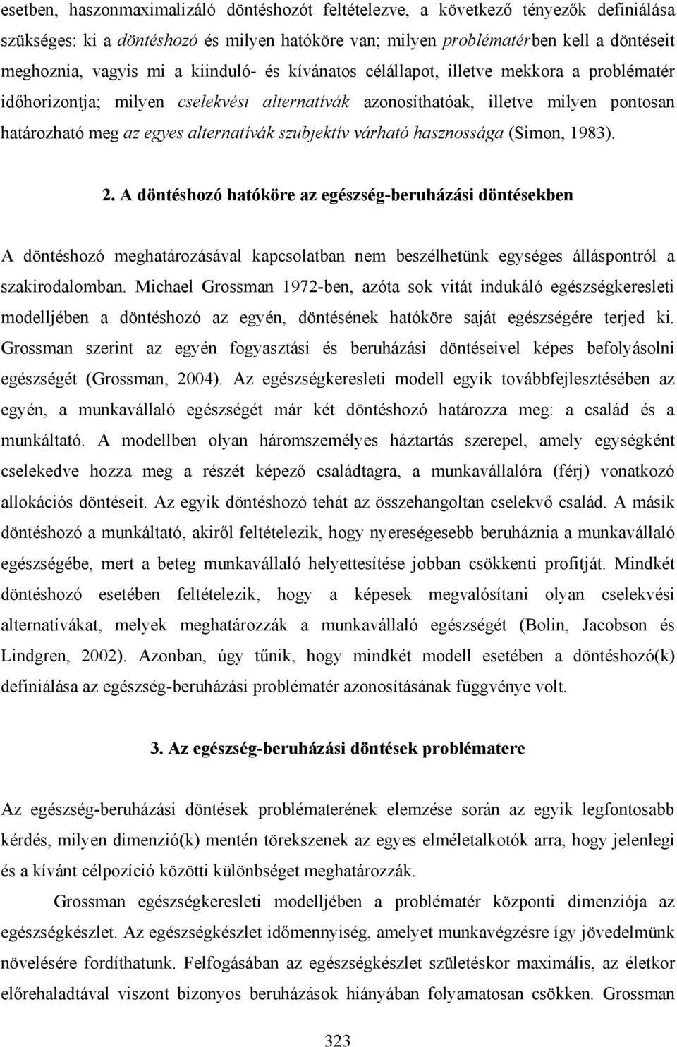 várható hasznossága (Simon, 1983). 2. A döntéshozó hatóköre az egészség-beruházási döntésekben A döntéshozó meghatározásával kapcsolatban nem beszélhetünk egységes álláspontról a szakirodalomban.