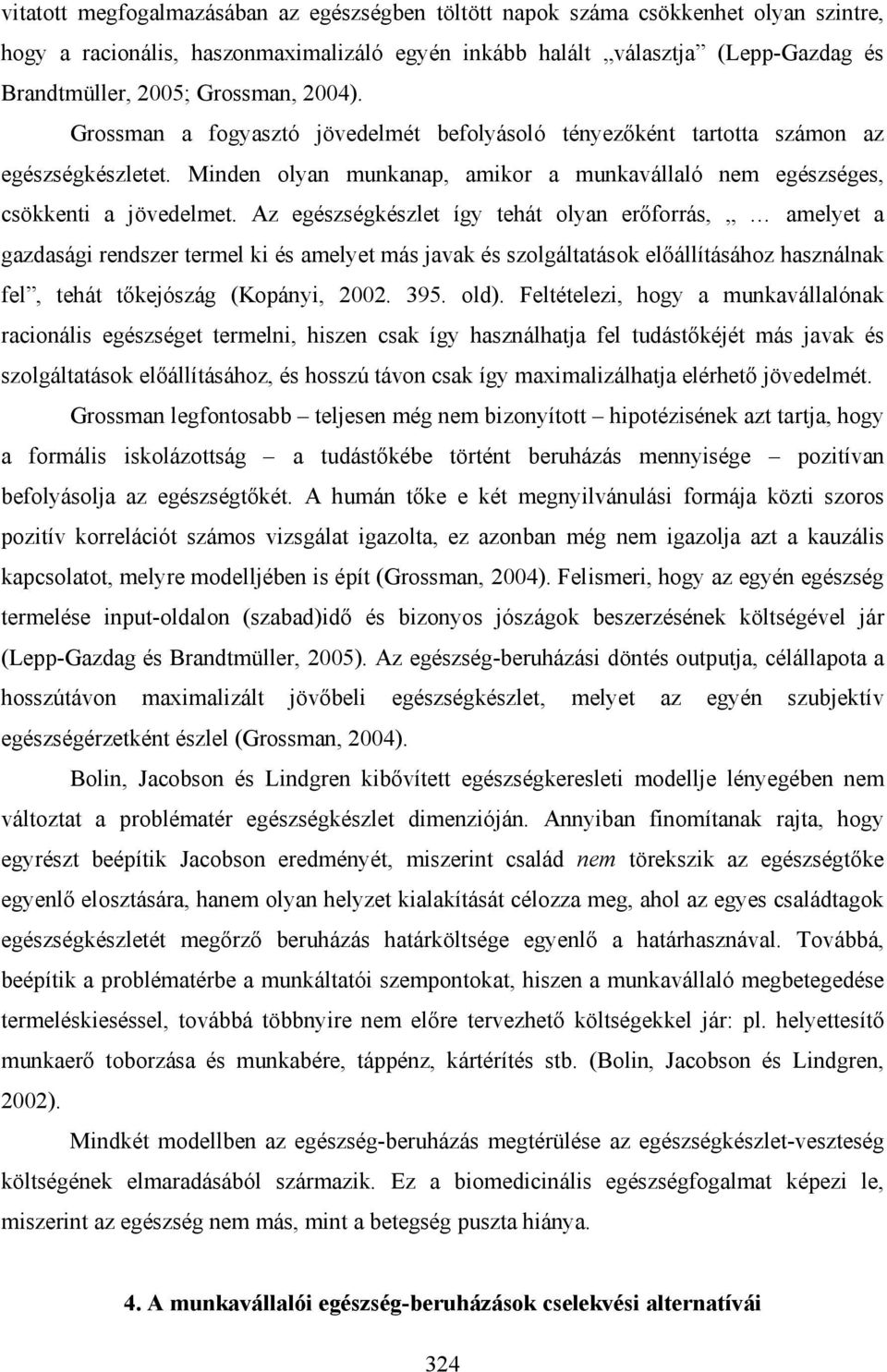 Az egészségkészlet így tehát olyan erőforrás, amelyet a gazdasági rendszer termel ki és amelyet más javak és szolgáltatások előállításához használnak fel, tehát tőkejószág (Kopányi, 2002. 395. old).