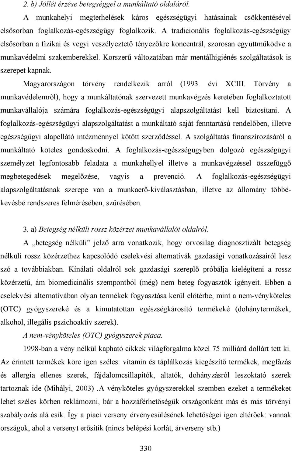 Korszerű változatában már mentálhigiénés szolgáltatások is szerepet kapnak. Magyarországon törvény rendelkezik arról (1993. évi XCIII.