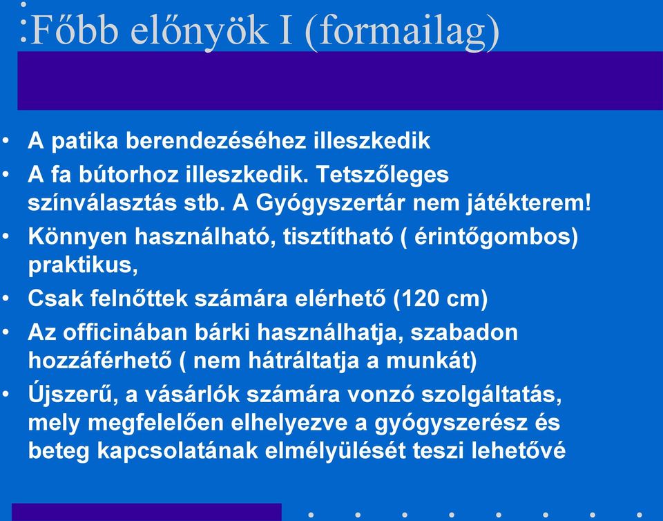 Könnyen használható, tisztítható ( érintőgombos) praktikus, Csak felnőttek számára elérhető (120 cm) Az officinában