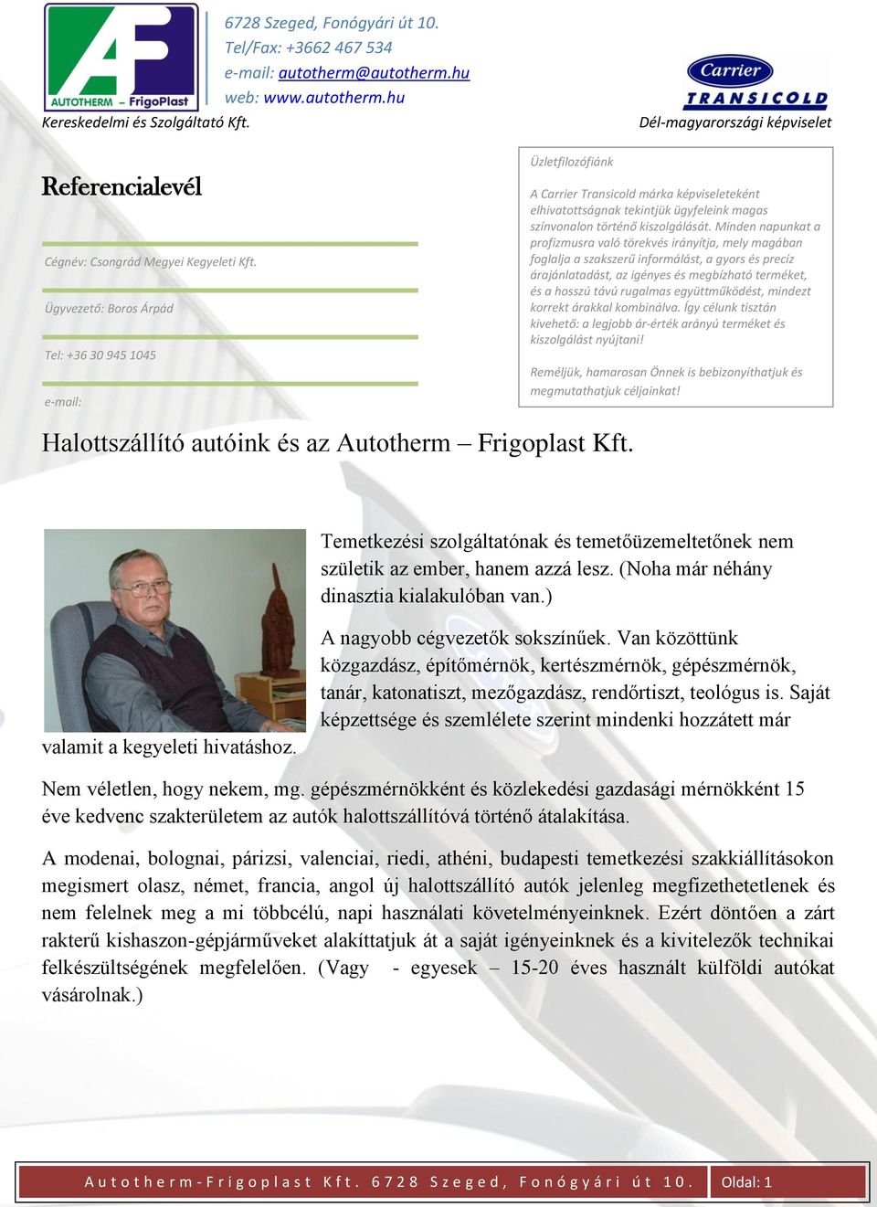 Minden napunkat a profizmusra való törekvés irányítja, mely magában foglalja a szakszerű informálást, a gyors és precíz árajánlatadást, az igényes és megbízható terméket, és a hosszú távú rugalmas
