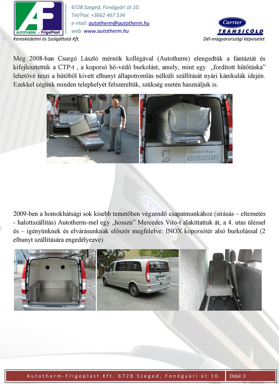 2009-ben a homokhátsági sok kisebb temetőben végzendő csapatmunkához (sírásás eltemetés - halottszállítás) Autotherm-mel egy hosszú Mercedes Vito-t alakíttattuk át, a 4.