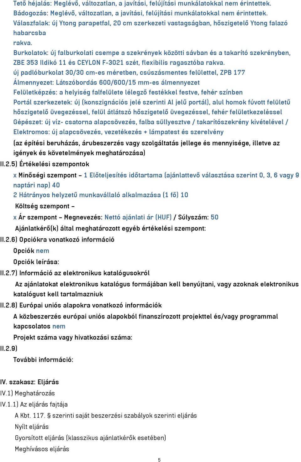 Burkolatok: új falburkolati csempe a szekrények közötti sávban és a takarító szekrényben, ZBE 353 Ildikó 11 és CEYLON F-3021 szét, flexibilis ragasztóba rakva.