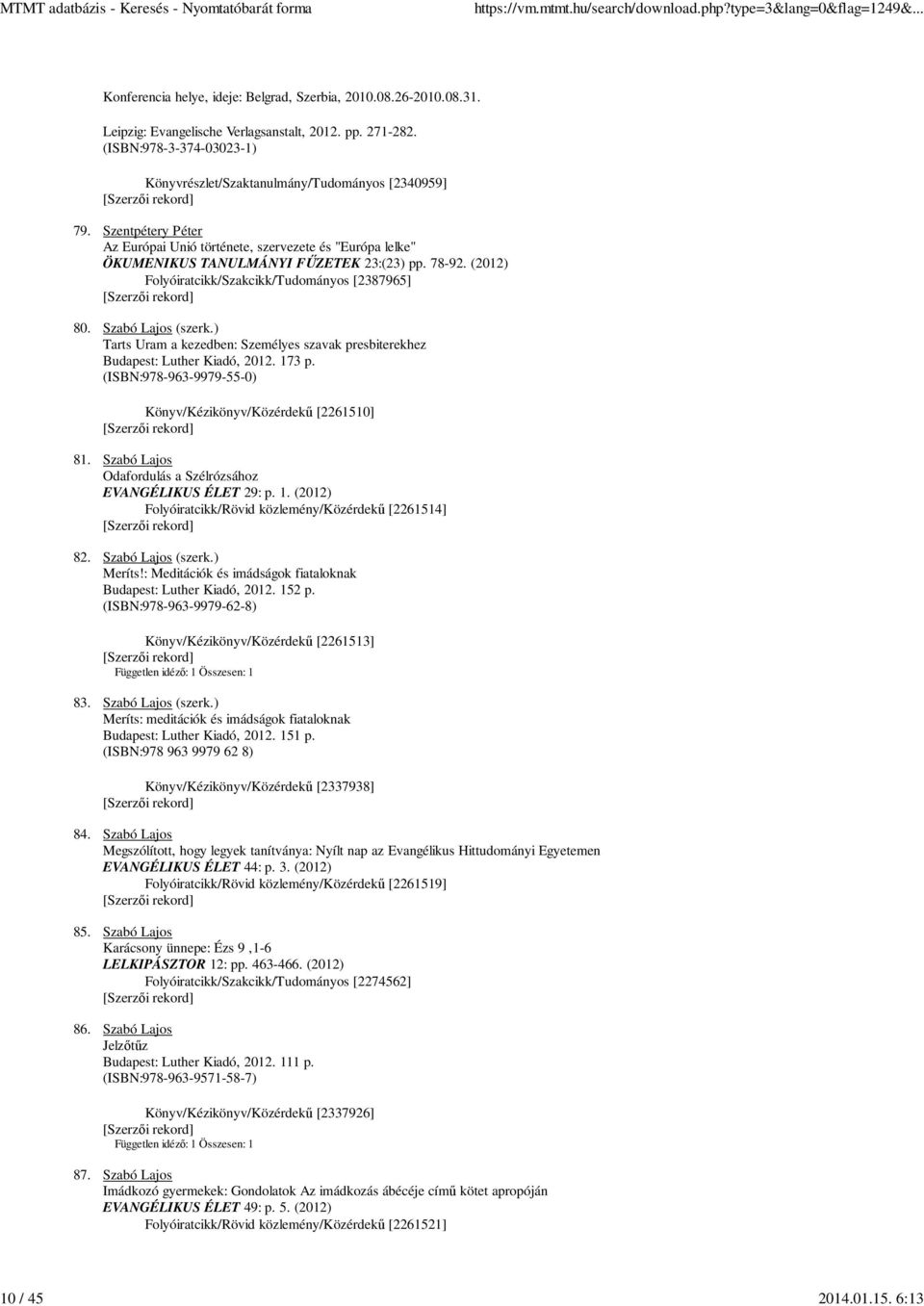 (2012) Folyóiratcikk/Szakcikk/Tudományos [2387965] 80. Szabó Lajos (szerk.) Tarts Uram a kezedben: Személyes szavak presbiterekhez Budapest: Luther Kiadó, 2012. 173 p.