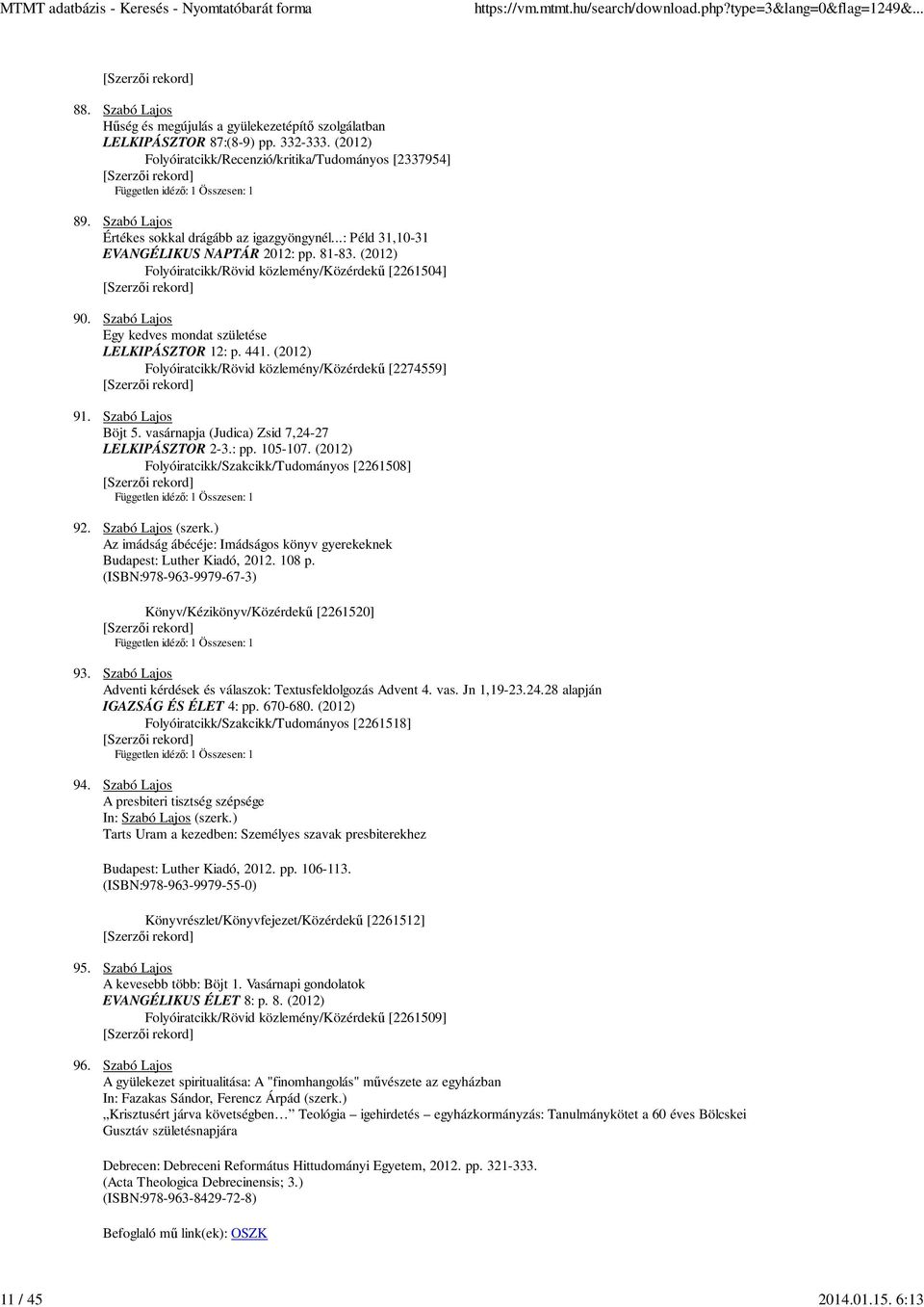 (2012) Folyóiratcikk/Rövid közlemény/közérdekő [2261504] 90. Szabó Lajos Egy kedves mondat születése LELKIPÁSZTOR 12: p. 441. (2012) Folyóiratcikk/Rövid közlemény/közérdekő [2274559] 91.