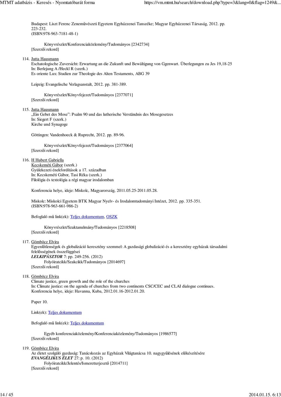 Überlegungen zu Jes 19,18-25 In: Berlejung A /Heckl R (szerk.) Es oriente Lux: Studien zur Theologie des Alten Testaments, ABG 39 Leipzig: Evangelische Verlagsanstalt, 2012. pp. 381-389.