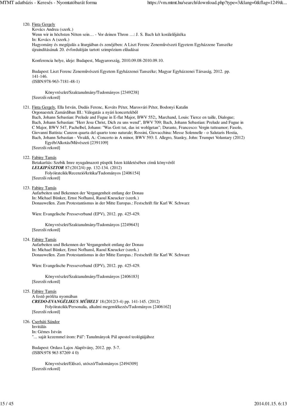 évfordulóján tartott szimpózium elıadásai Konferencia helye, ideje: Budapest, Magyarország, 2010.09.08-2010.09.10. Budapest: Liszt Ferenc Zenemővészeti Egyetem Egyházzenei Tanszéke; Magyar Egyházzenei Társaság, 2012.