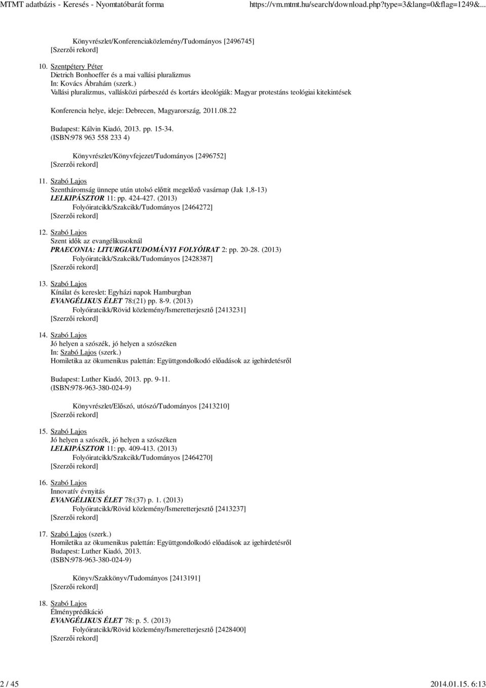pp. 15-34. (ISBN:978 963 558 233 4) Könyvrészlet/Könyvfejezet/Tudományos [2496752] 11. Szabó Lajos Szentháromság ünnepe után utolsó elıttit megelızı vasárnap (Jak 1,8-13) LELKIPÁSZTOR 11: pp. 424-427.