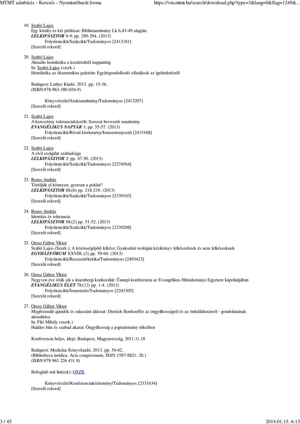 15-36. (ISBN:978-963-380-024-9) Könyvrészlet/Szaktanulmány/Tudományos [2413207] 21. Szabó Lajos A keresztény toleranciaküszöb: Sorozat bevezetı tanulmány EVANGÉLIKUS NAPTÁR 1: pp. 55-57.