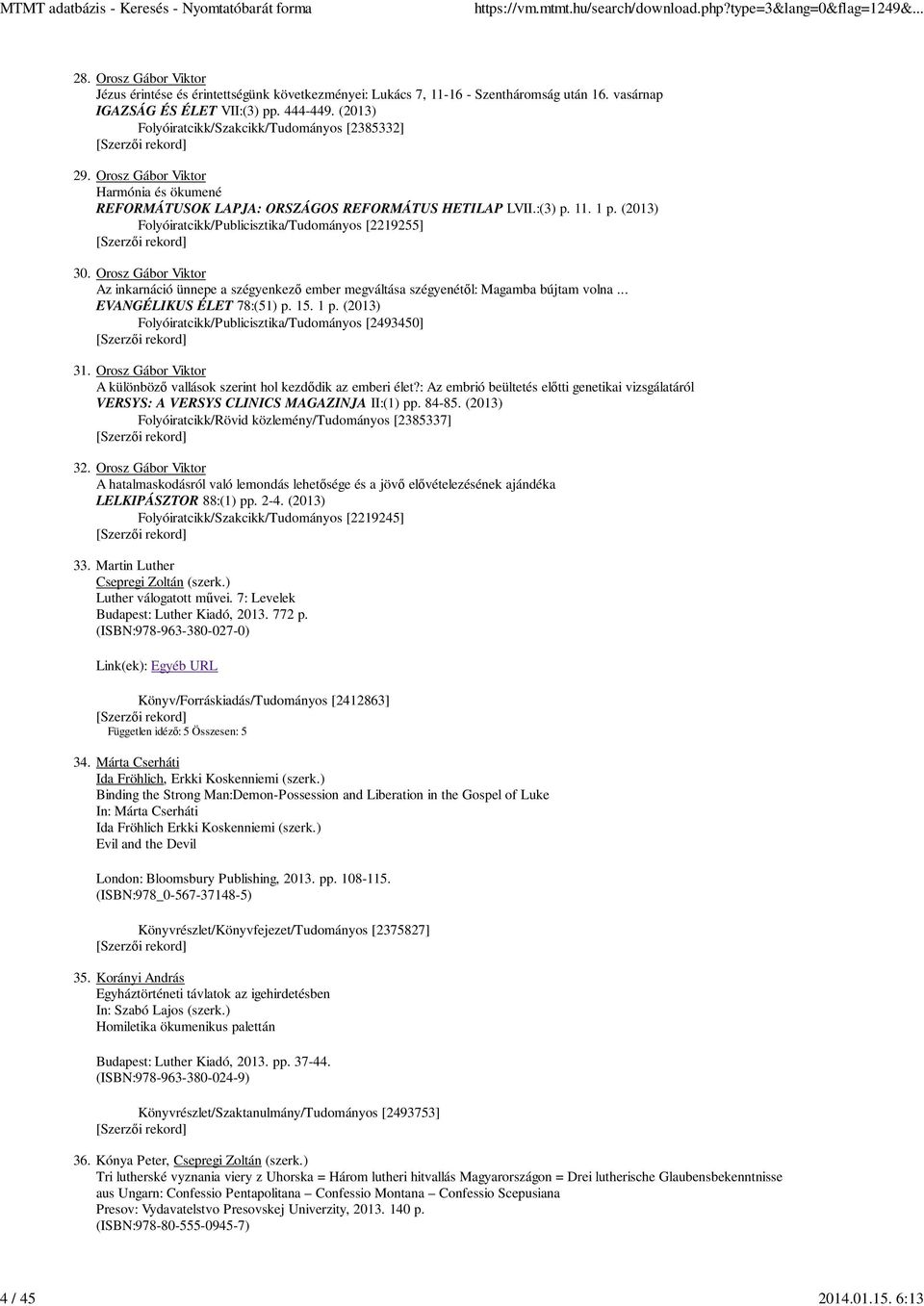 (2013) Folyóiratcikk/Publicisztika/Tudományos [2219255] 30. Orosz Gábor Viktor Az inkarnáció ünnepe a szégyenkezı ember megváltása szégyenétıl: Magamba bújtam volna... EVANGÉLIKUS ÉLET 78:(51) p. 15.