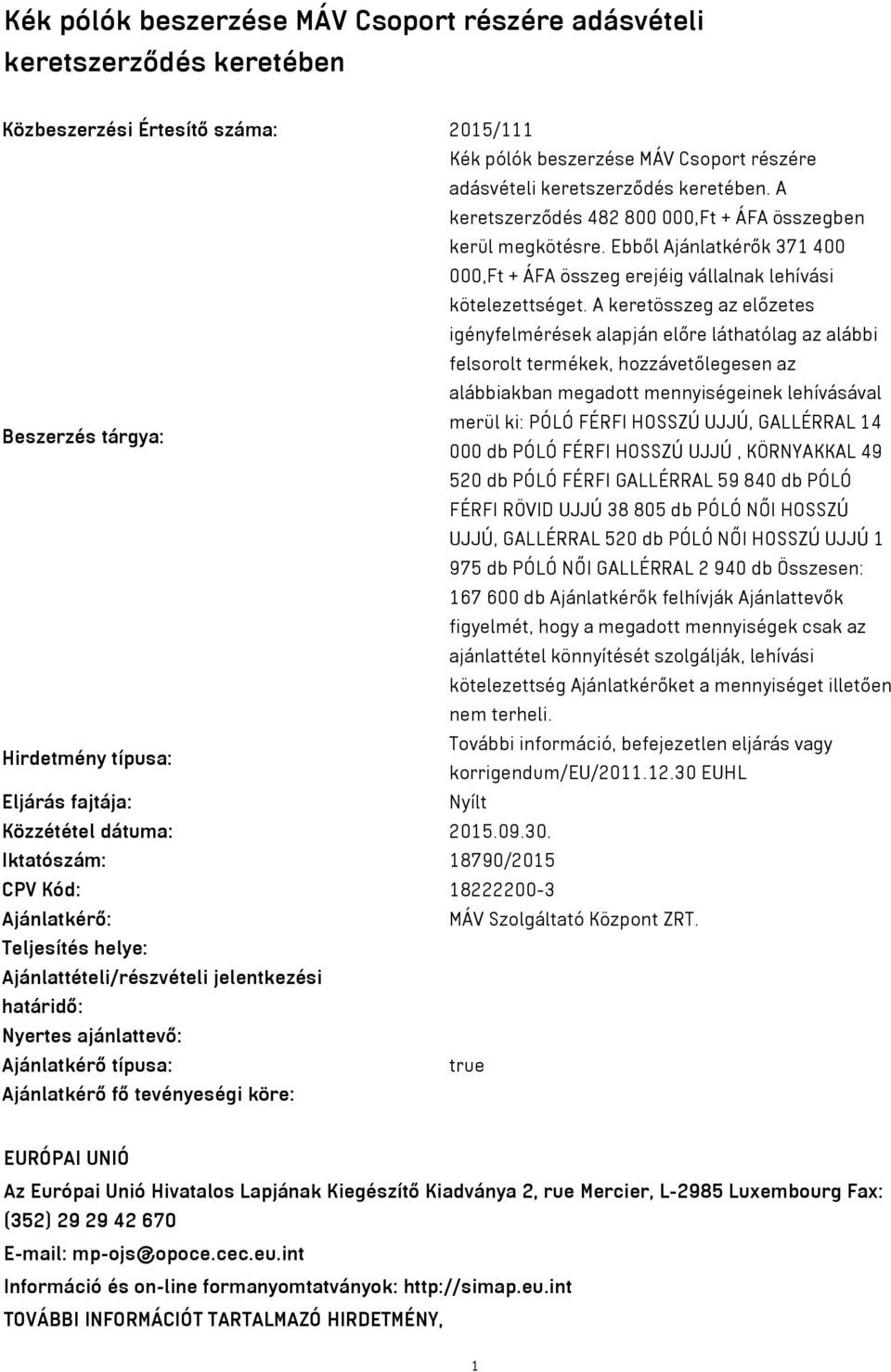 A keretösszeg az előzetes igényfelmérések alapján előre láthatólag az alábbi felsorolt termékek, hozzávetőlegesen az alábbiakban megadott mennyiségeinek lehívásával merül ki: PÓLÓ FÉRFI HOSSZÚ UJJÚ,