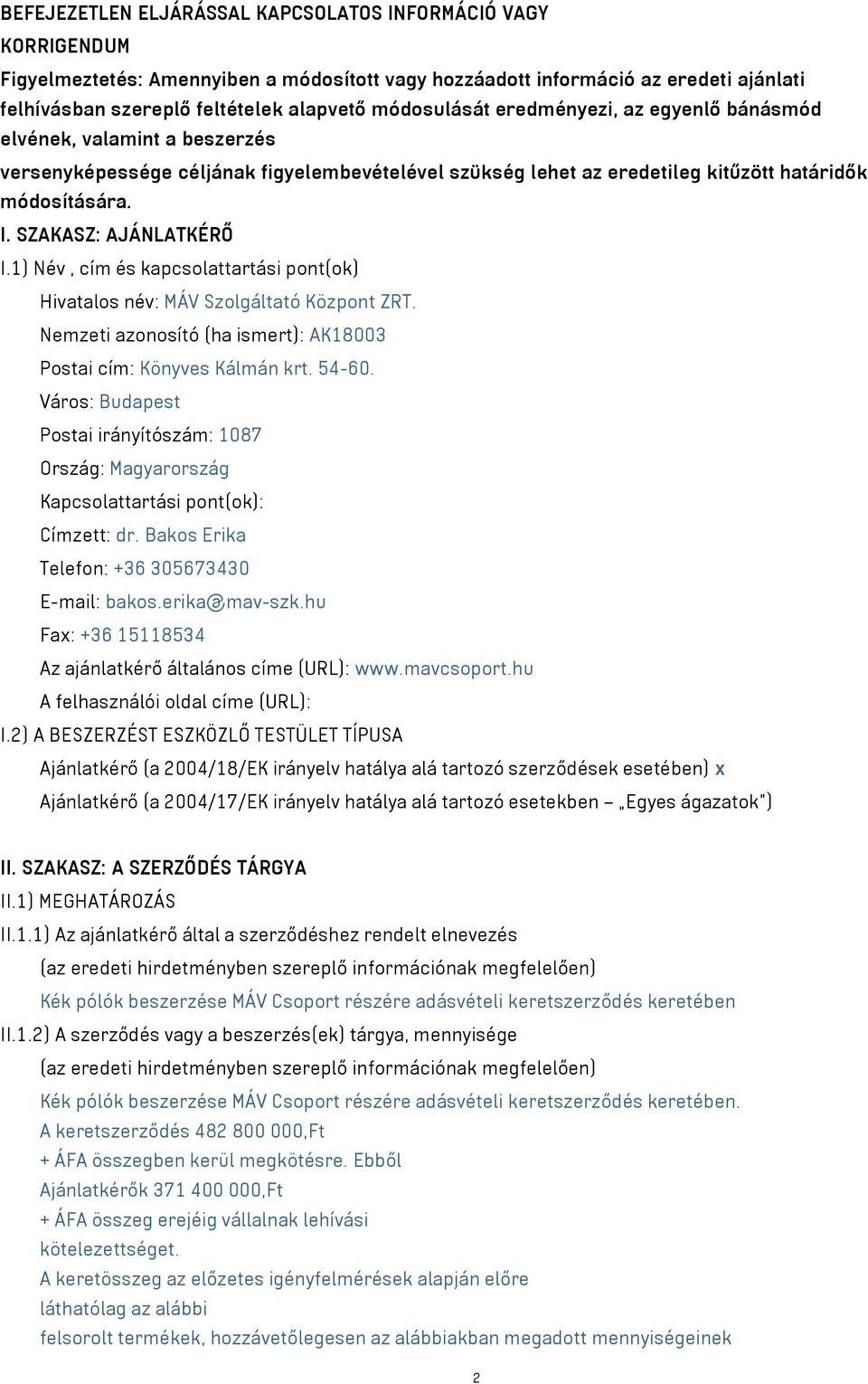 SZAKASZ: AJÁNLATKÉRŐ I.1) Név, cím és kapcsolattartási pont(ok) Hivatalos név: MÁV Szolgáltató Központ ZRT. Nemzeti azonosító (ha ismert): AK18003 Postai cím: Könyves Kálmán krt. 54-60.