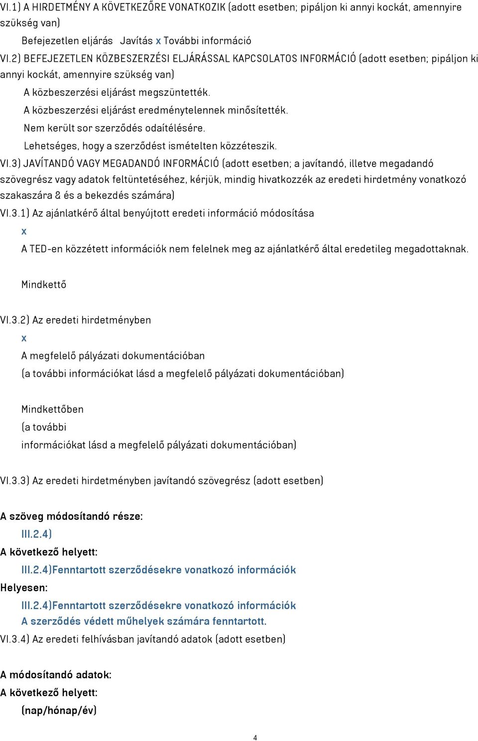 A közbeszerzési eljárást eredménytelennek minősítették. Nem került sor szerződés odaítélésére. Lehetséges, hogy a szerződést ismételten közzéteszik. VI.