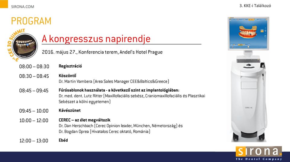 Martin Vambera (Area Sales Manager CEE&Baltics&Greece) 08:45 09:45 Fúrósablnk használata - a következő szint az implantlógiában: Dr. med. dent.