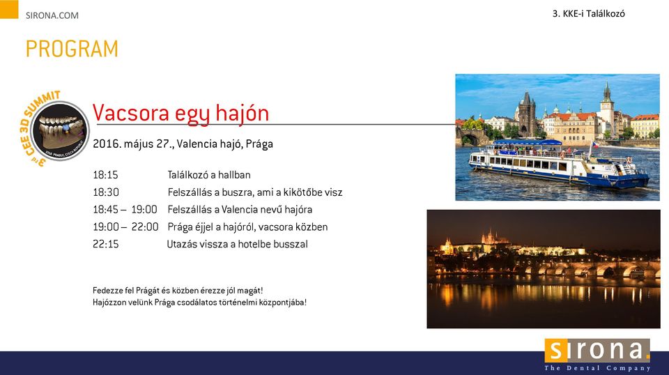 18:45 19:00 Felszállás a Valencia nevű hajóra 19:00 22:00 Prága éjjel a hajóról, vacsra közben