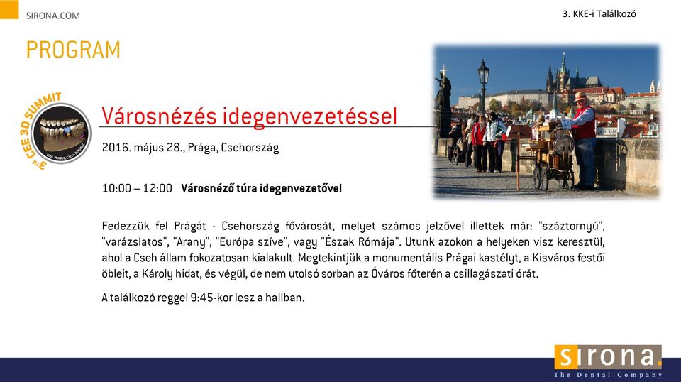már: "száztrnyú", "varázslats", "Arany", "Európa szíve", vagy "Észak Rómája".