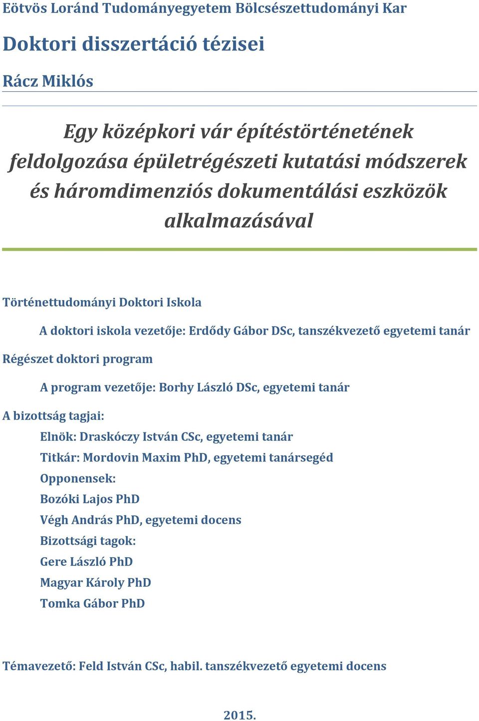 program A program vezetője: Borhy László DSc, egyetemi tanár A bizottság tagjai: Elnök: Draskóczy István CSc, egyetemi tanár Titkár: Mordovin Maxim PhD, egyetemi tanársegéd