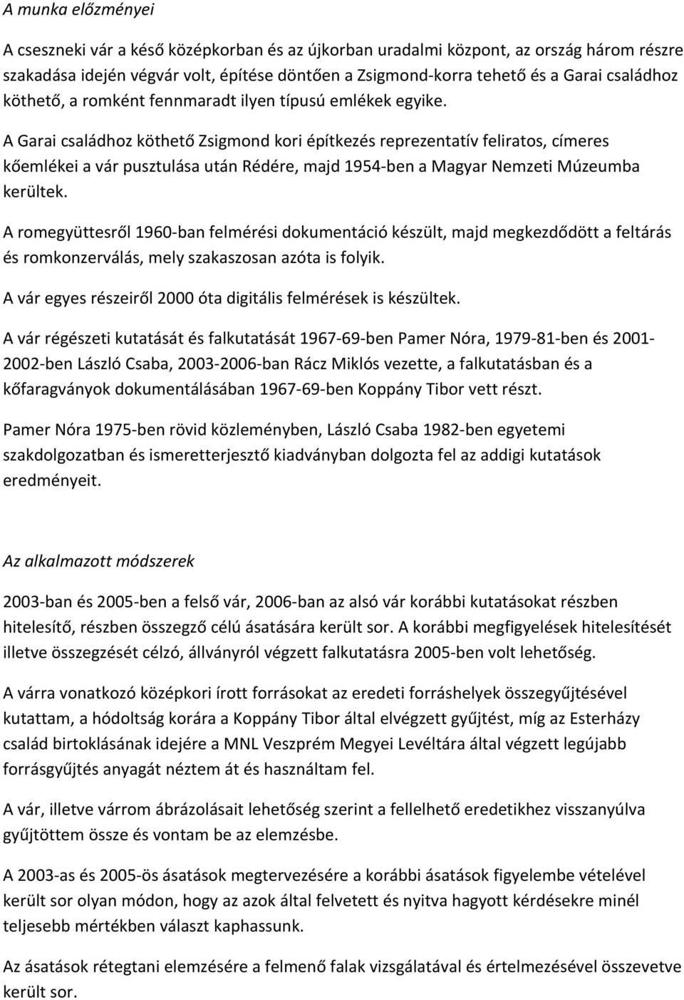 A Garai családhoz köthető Zsigmond kori építkezés reprezentatív feliratos, címeres kőemlékei a vár pusztulása után Rédére, majd 1954-ben a Magyar Nemzeti Múzeumba kerültek.