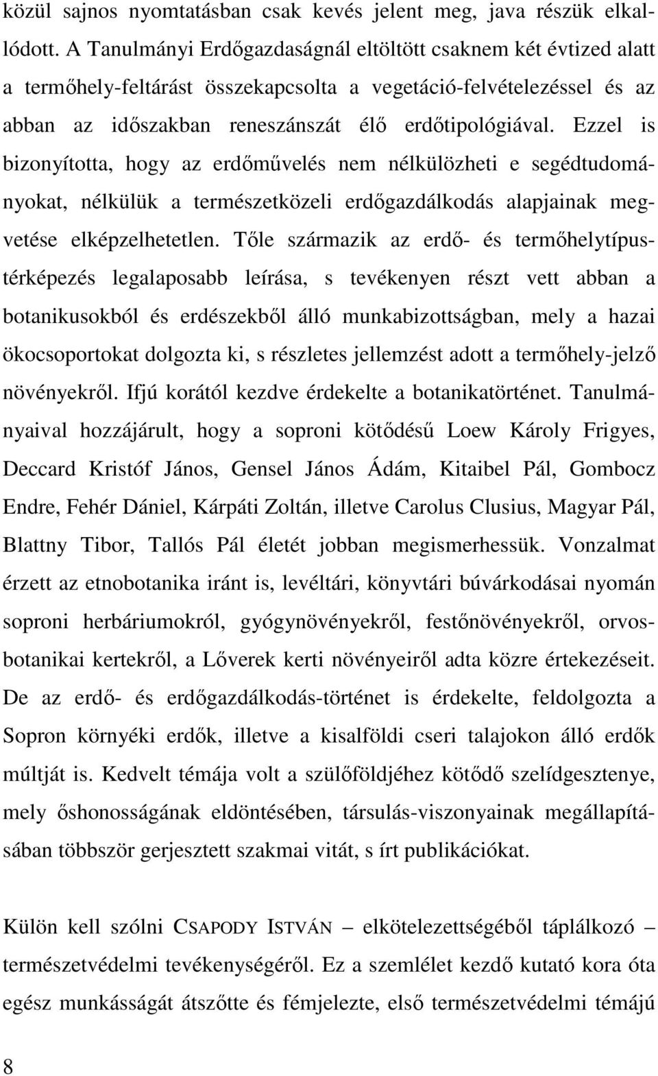 Ezzel is bizonyította, hogy az erdımővelés nem nélkülözheti e segédtudományokat, nélkülük a természetközeli erdıgazdálkodás alapjainak megvetése elképzelhetetlen.