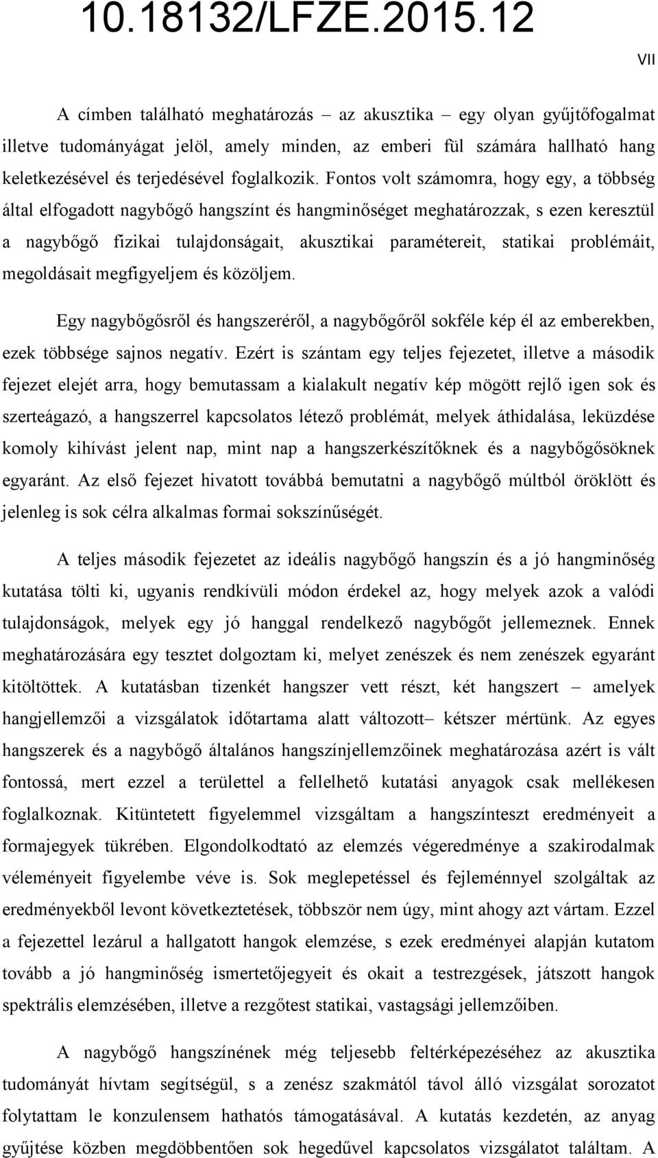 problémáit, megoldásait megfigyeljem és közöljem. Egy nagybőgősről és hangszeréről, a nagybőgőről sokféle kép él az emberekben, ezek többsége sajnos negatív.