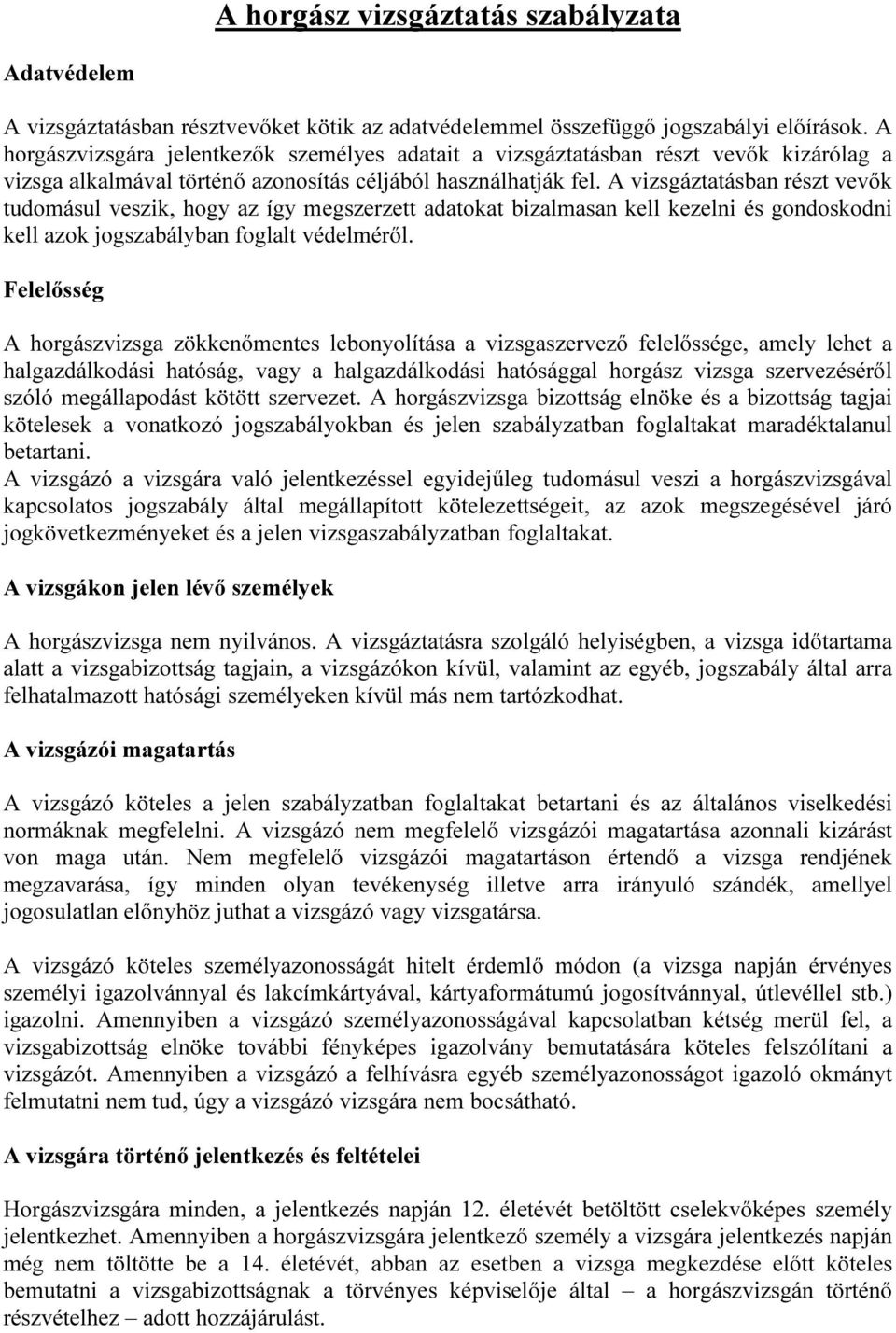 A vizsgáztatásban részt vevők tudomásul veszik, hogy az így megszerzett adatokat bizalmasan kell kezelni és gondoskodni kell azok jogszabályban foglalt védelméről.