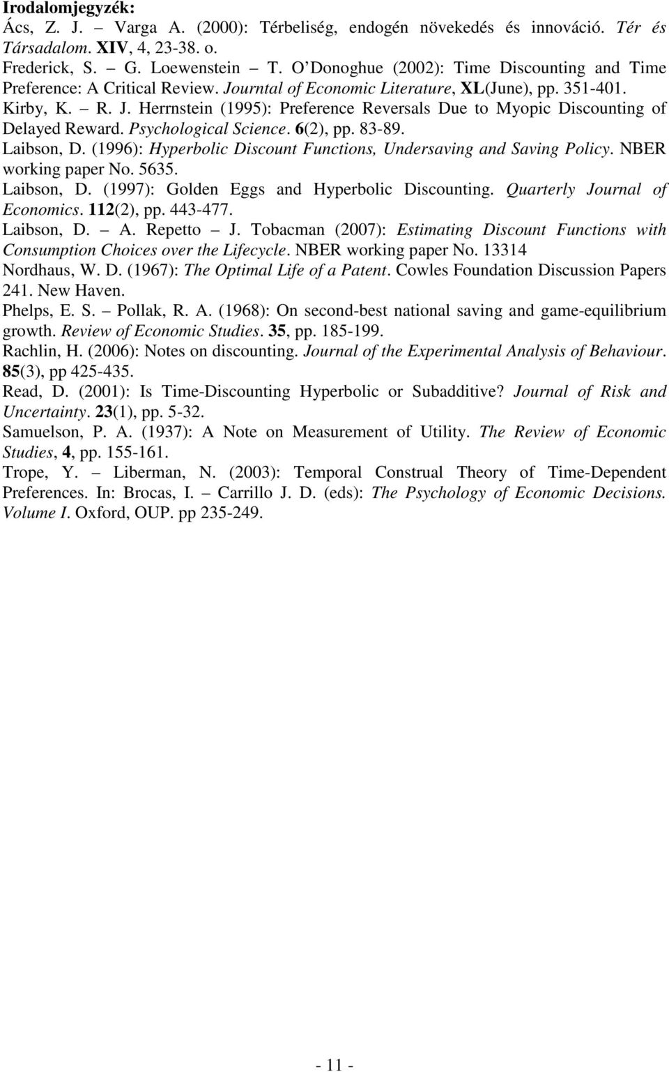 Psychological Science. 6(2), pp. 83-89. Laibson, D. (1996): Hyperbolic Discoun Funcions, Undersaving and Saving Policy. NBER working paper No. 5635. Laibson, D. (1997): Golden Eggs and Hyperbolic Discouning.