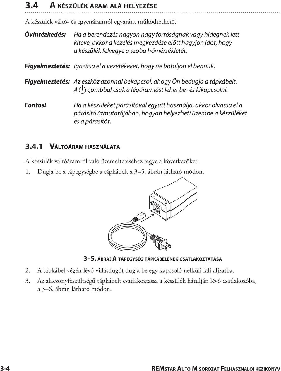 Figyelmeztetés: Igazítsa el a vezetékeket, hogy ne botoljon el bennük. Figyelmeztetés: Az eszköz azonnal bekapcsol, ahogy Ön bedugja a tápkábelt. A gombbal csak a légáramlást lehet be- és kikapcsolni.