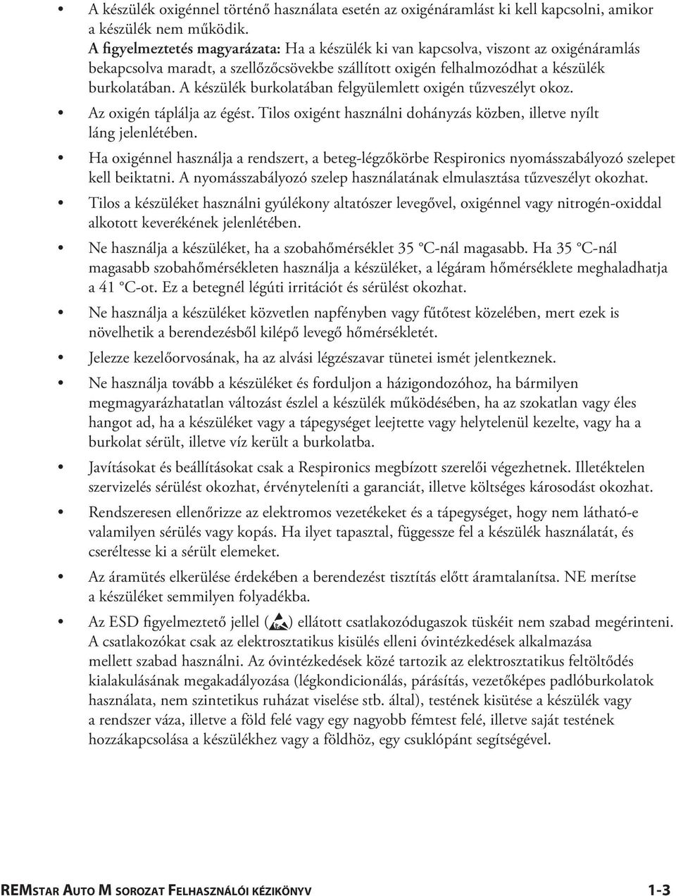 A készülék burkolatában felgyülemlett oxigén tűzveszélyt okoz. Az oxigén táplálja az égést. Tilos oxigént használni dohányzás közben, illetve nyílt láng jelenlétében.