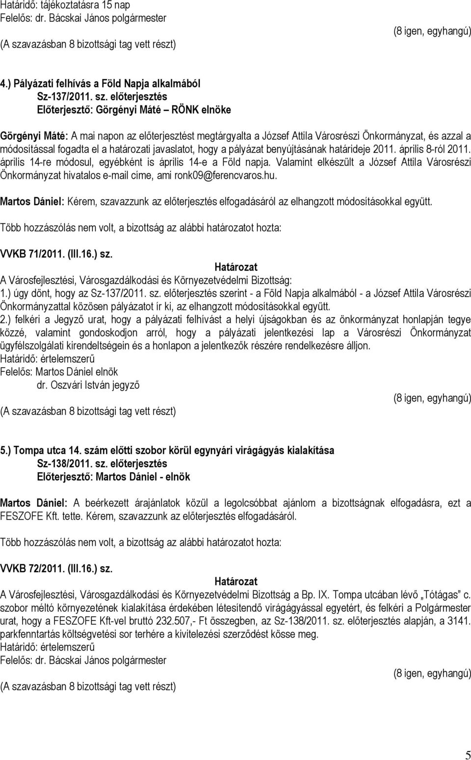 határozati javaslatot, hogy a pályázat benyújtásának határideje 2011. április 8-ról 2011. április 14-re módosul, egyébként is április 14-e a Föld napja.