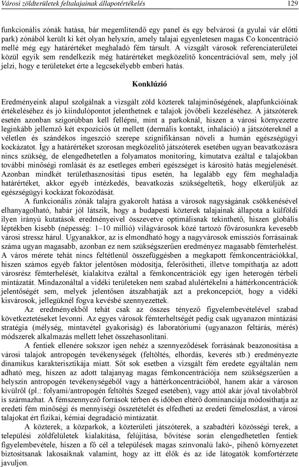 A vizsgált városok referenciaterületei közül egyik sem rendelkezik még határértéket megközelítő koncentrációval sem, mely jól jelzi, hogy e területeket érte a legcsekélyebb emberi hatás.