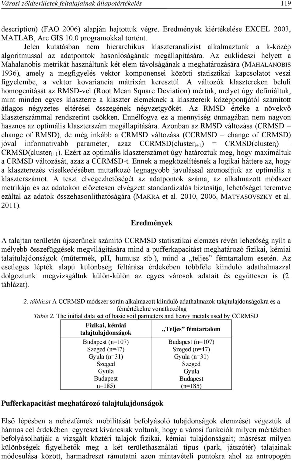 Az euklideszi helyett a Mahalanobis metrikát használtunk két elem távolságának a meghatározására (MAHALANOBIS 1936), amely a megfigyelés vektor komponensei közötti statisztikai kapcsolatot veszi