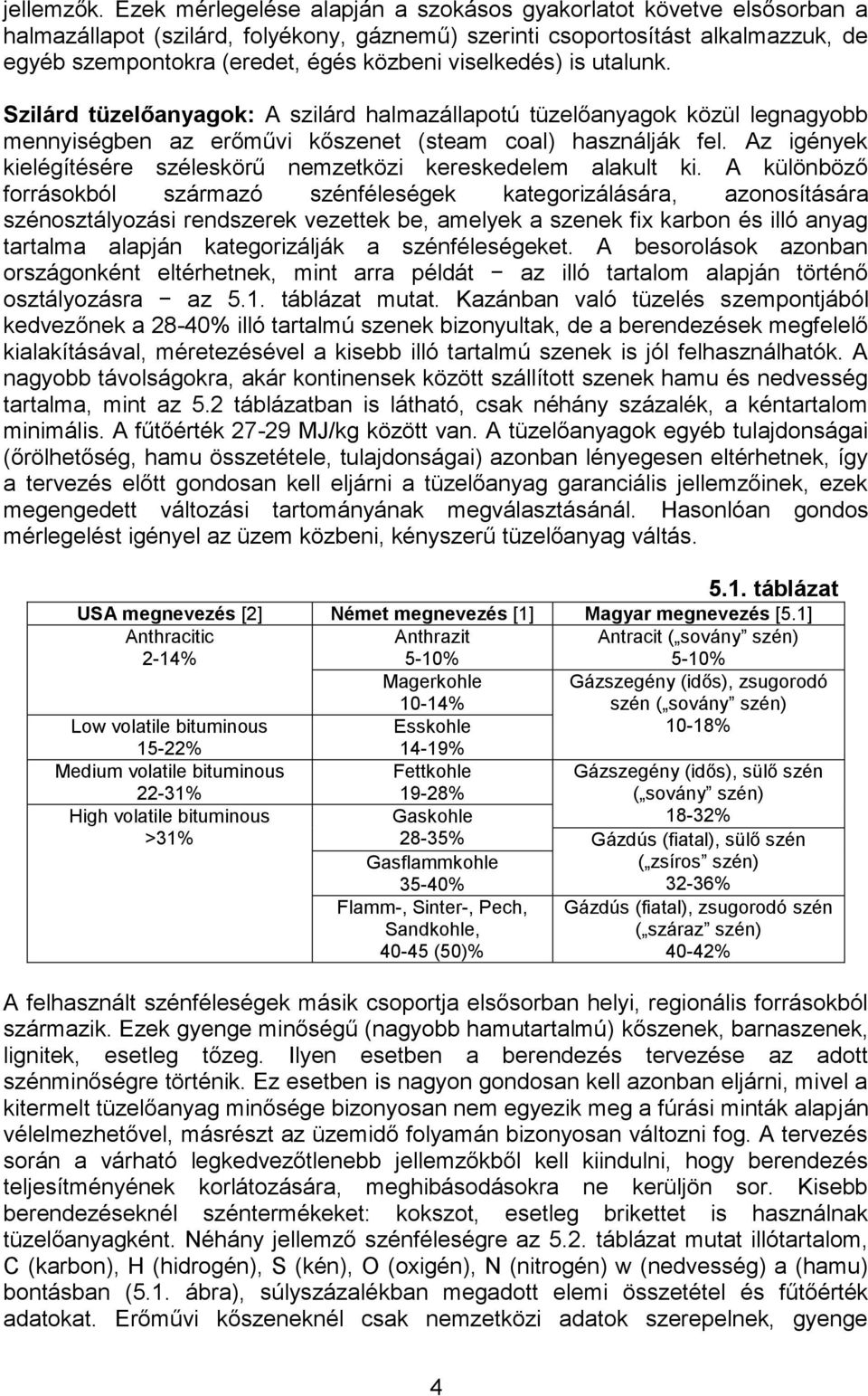 Szlárd üzelőanyagok: A szlárd halmazállapoú üzelőanyagok közül legnagyobb mennységben az erőműv kőszene (seam coal) használják fel. Az gények kelégíésére széleskörű nemzeköz kereskedelem alakul k.