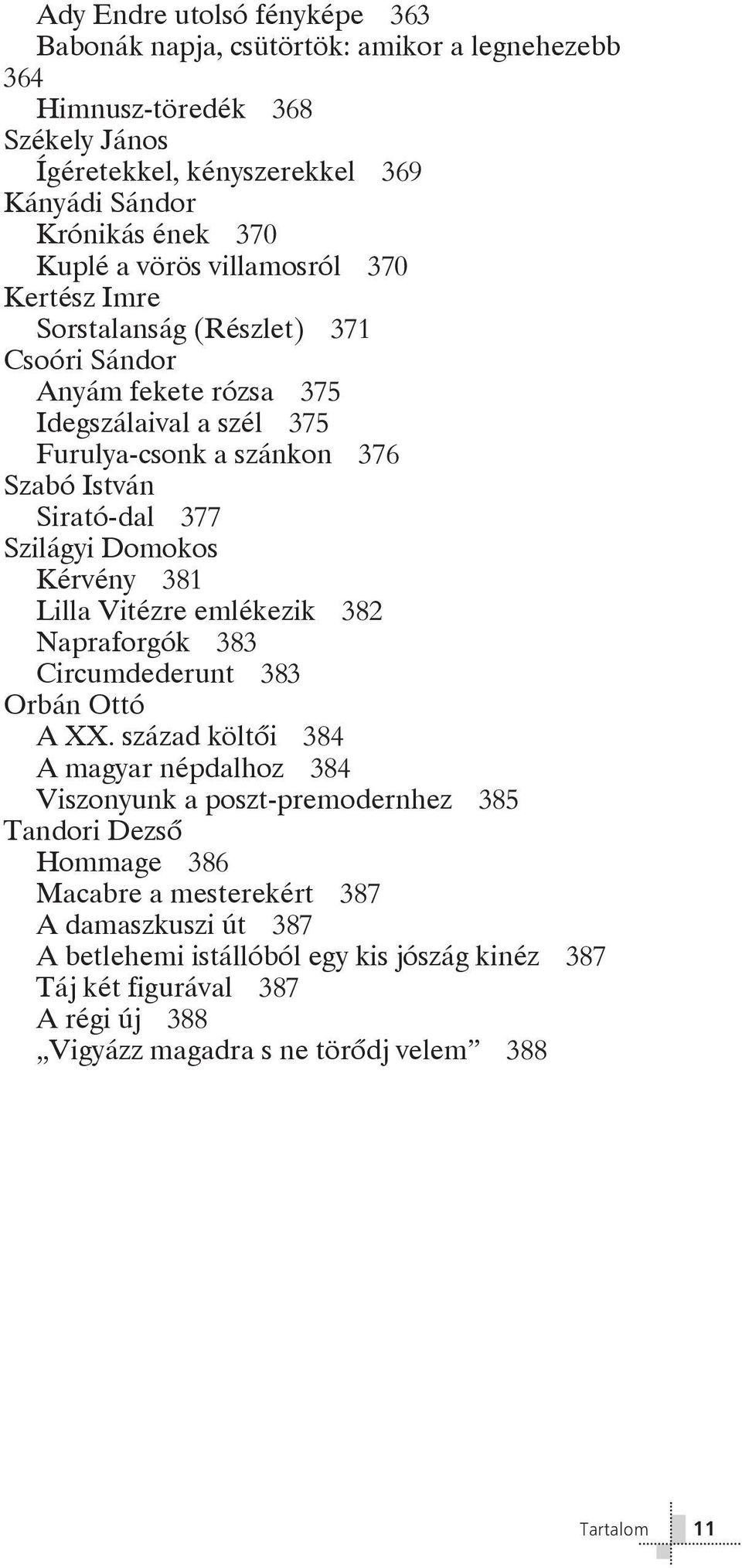 Domokos Kérvény 381 Lilla Vitézre emlékezik 382 Napraforgók 383 Circumdederunt 383 Orbán Ottó A XX.