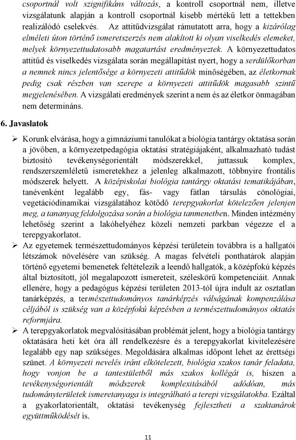 A környezettudatos attitűd és viselkedés vizsgálata során megállapítást nyert, hogy a serdülőkorban a nemnek nincs jelentősége a környezeti attitűdök minőségében, az életkornak pedig csak részben van