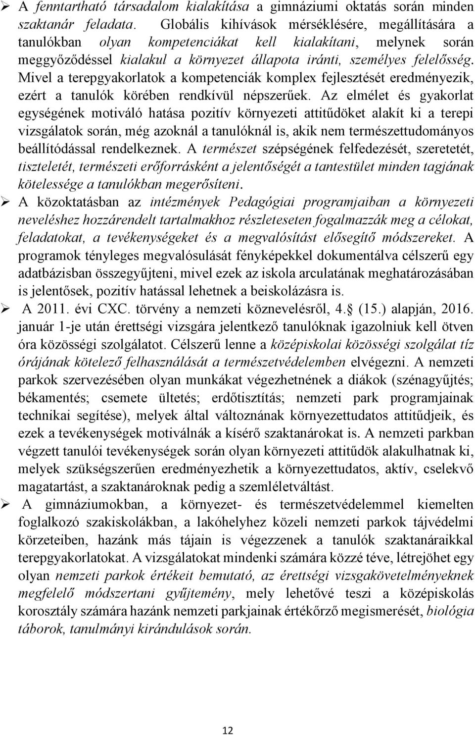 Mivel a terepgyakorlatok a kompetenciák komplex fejlesztését eredményezik, ezért a tanulók körében rendkívül népszerűek.