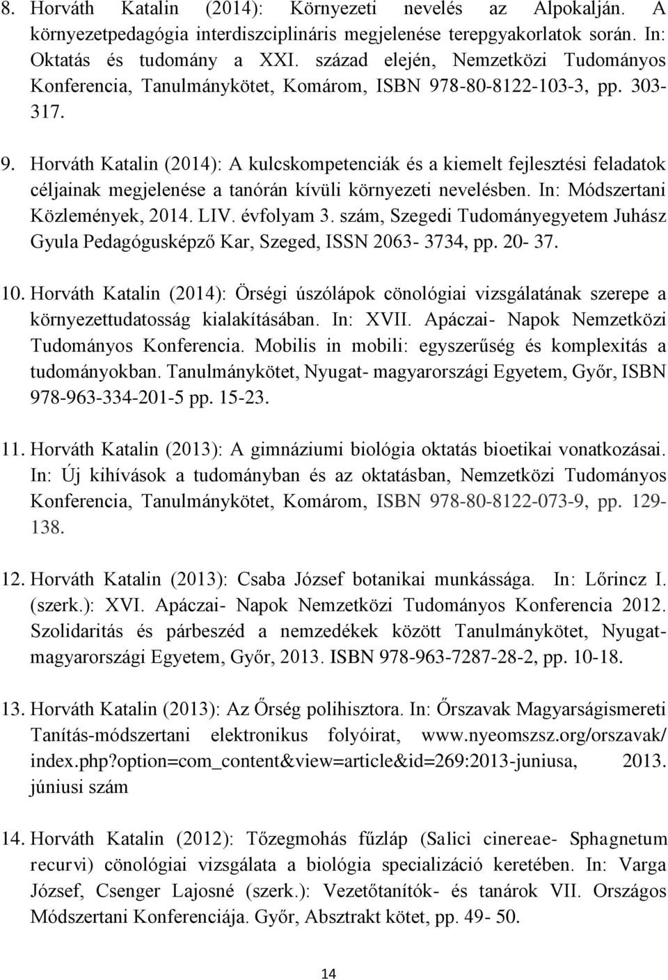 8-80-8122-103-3, pp. 303-317. 9. Horváth Katalin (2014): A kulcskompetenciák és a kiemelt fejlesztési feladatok céljainak megjelenése a tanórán kívüli környezeti nevelésben.
