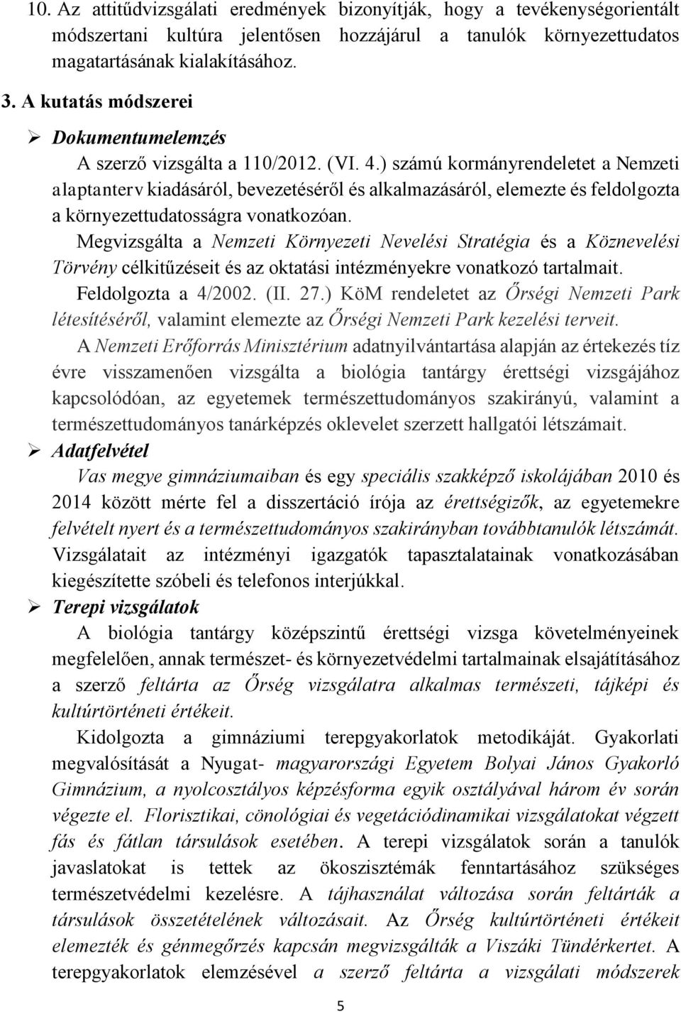 ) számú kormányrendeletet a Nemzeti alaptanterv kiadásáról, bevezetéséről és alkalmazásáról, elemezte és feldolgozta a környezettudatosságra vonatkozóan.