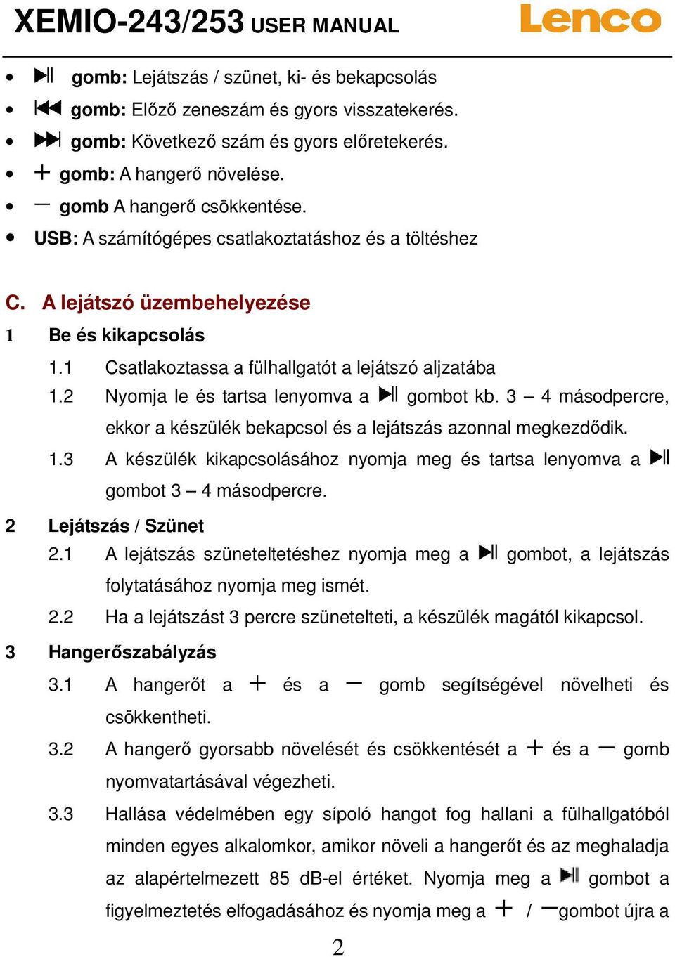 2 Nyomja le és tartsa lenyomva a gombot kb. 3 4 másodpercre, ekkor a készülék bekapcsol és a lejátszás azonnal megkezdődik. 1.