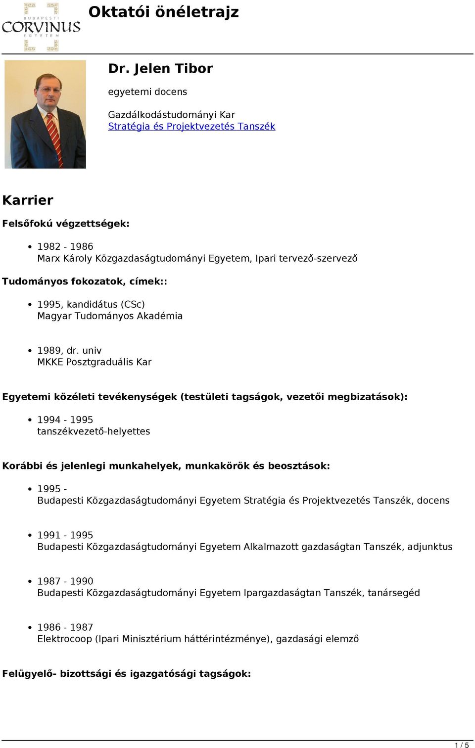 univ MKKE Posztgraduális Kar Egyetemi közéleti tevékenységek (testületi tagságok, vezetői megbizatások): 1994-1995 tanszékvezető-helyettes Korábbi és jelenlegi munkahelyek, munkakörök és beosztások: